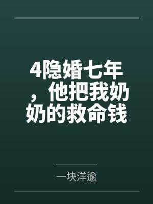 4隐婚七年，他把我奶奶的救命钱给了闺蜜