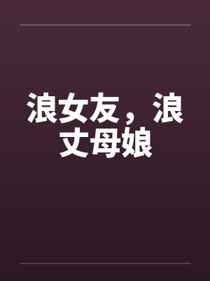 浪女友，浪丈母娘