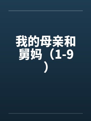 我的母亲和舅妈（1-9）